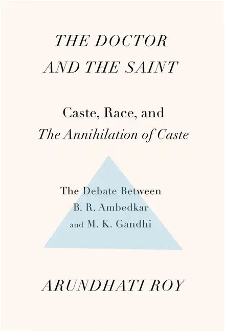 The Doctor and the Saint: Caste, Race, and Annihilation of Caste, the Debate Between B.R. Ambedkar and M.K. Gandhi - Paperback